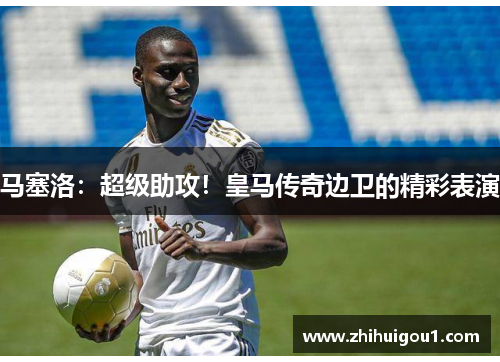 马塞洛：超级助攻！皇马传奇边卫的精彩表演