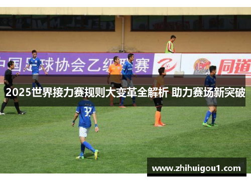 2025世界接力赛规则大变革全解析 助力赛场新突破
