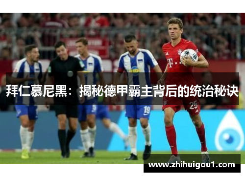 拜仁慕尼黑：揭秘德甲霸主背后的统治秘诀