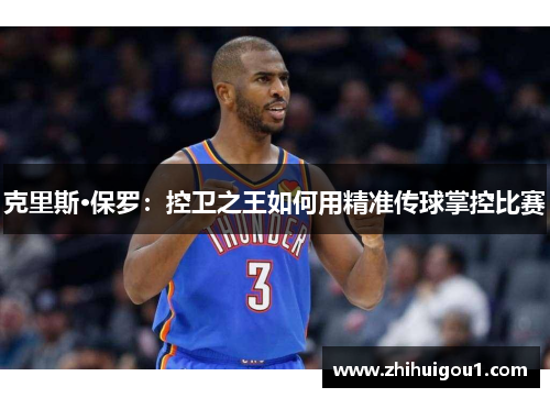 克里斯·保罗：控卫之王如何用精准传球掌控比赛