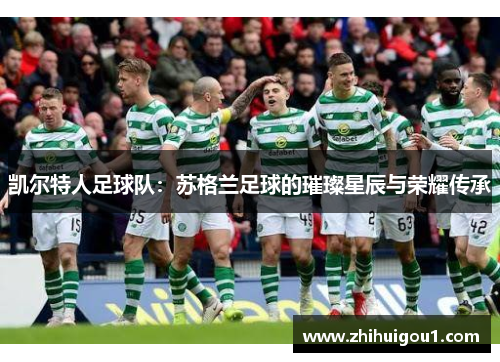 凯尔特人足球队：苏格兰足球的璀璨星辰与荣耀传承