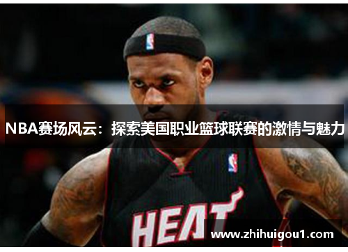NBA赛场风云：探索美国职业篮球联赛的激情与魅力