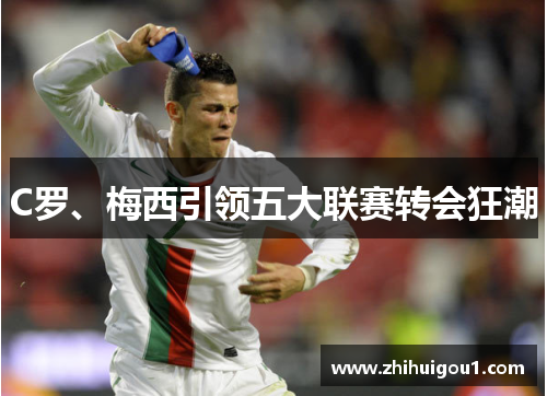 C罗、梅西引领五大联赛转会狂潮