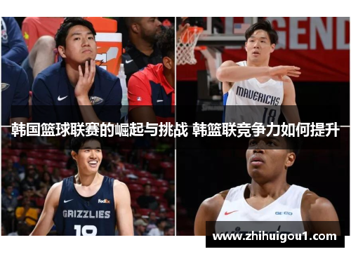 韩国篮球联赛的崛起与挑战 韩篮联竞争力如何提升