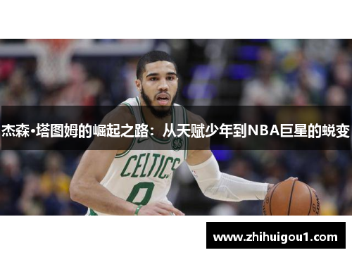 杰森·塔图姆的崛起之路：从天赋少年到NBA巨星的蜕变