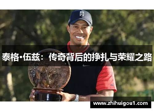 泰格·伍兹：传奇背后的挣扎与荣耀之路