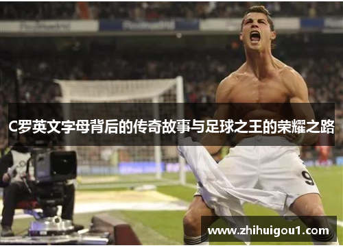 C罗英文字母背后的传奇故事与足球之王的荣耀之路